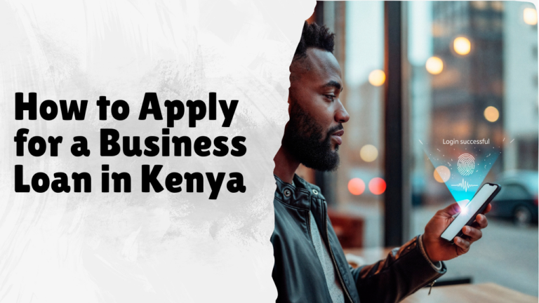 How to Apply for a Business Loan in Kenya: A Complete Step-by-Step Guide for Entrepreneurs and SMEs